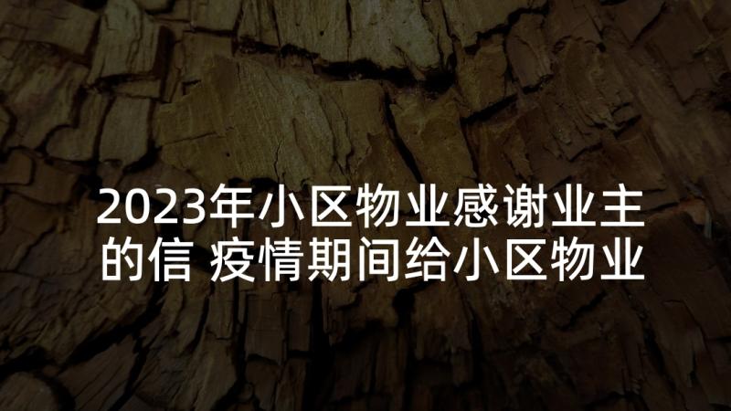 2023年小区物业感谢业主的信 疫情期间给小区物业的感谢信(实用5篇)