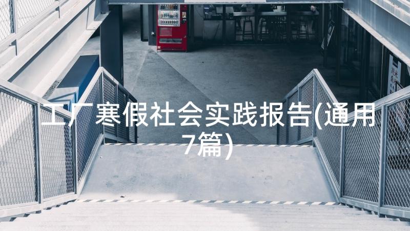 工厂寒假社会实践报告(通用7篇)