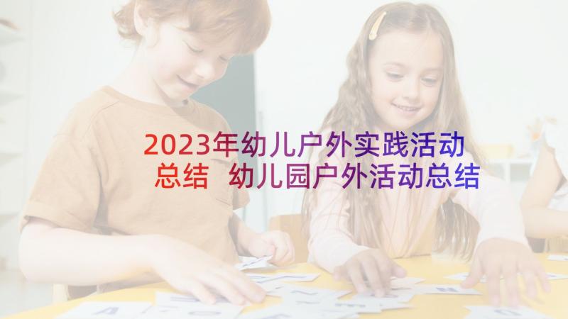 2023年幼儿户外实践活动总结 幼儿园户外活动总结(优秀10篇)