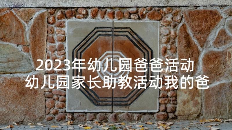 2023年幼儿园爸爸活动 幼儿园家长助教活动我的爸爸教学方案(优秀5篇)