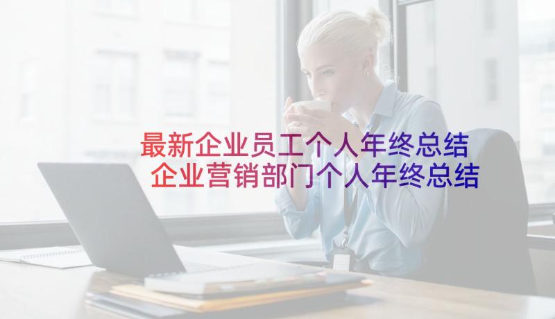 最新企业员工个人年终总结 企业营销部门个人年终总结(优质5篇)