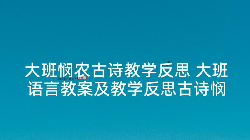 大班悯农古诗教学反思 大班语言教案及教学反思古诗悯农(优质5篇)