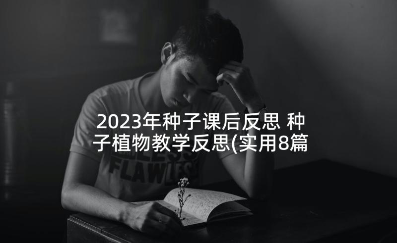 2023年种子课后反思 种子植物教学反思(实用8篇)