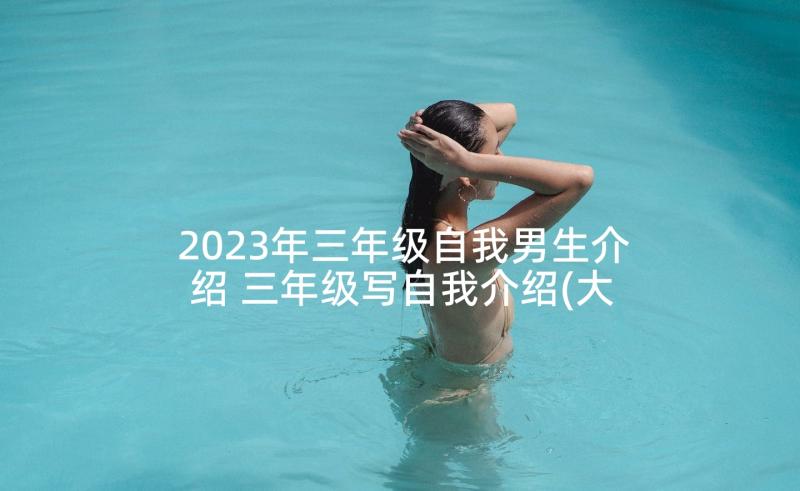 2023年三年级自我男生介绍 三年级写自我介绍(大全5篇)