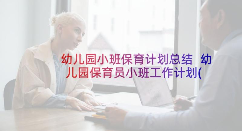 幼儿园小班保育计划总结 幼儿园保育员小班工作计划(优秀8篇)