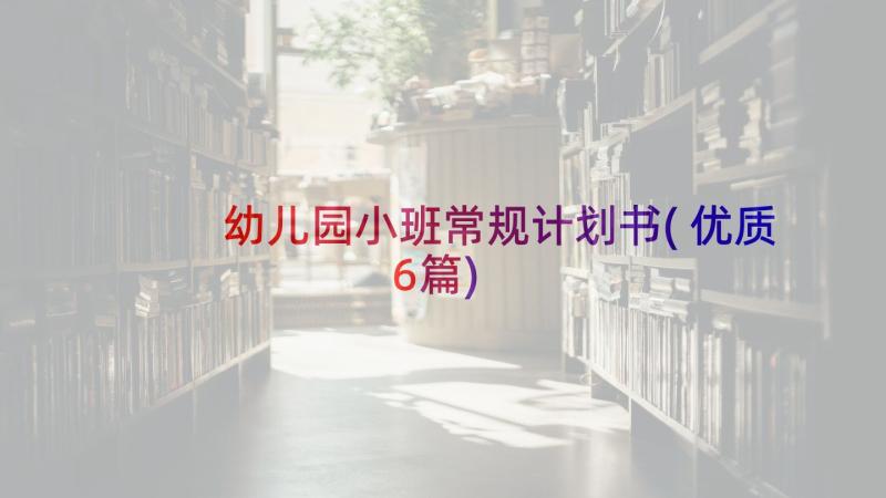 幼儿园小班常规计划书(优质6篇)