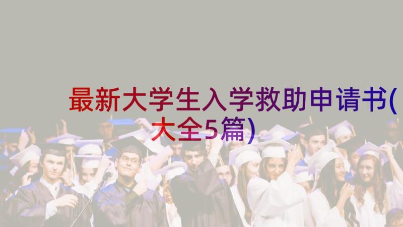 最新大学生入学救助申请书(大全5篇)