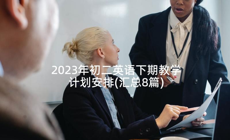 2023年初二英语下期教学计划安排(汇总8篇)
