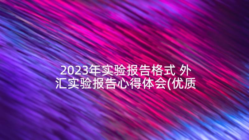 2023年实验报告格式 外汇实验报告心得体会(优质6篇)