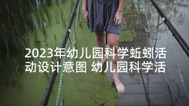 2023年幼儿园科学蚯蚓活动设计意图 幼儿园科学活动设计方案(通用5篇)