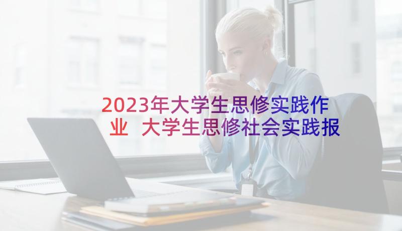 2023年大学生思修实践作业 大学生思修社会实践报告(优质5篇)