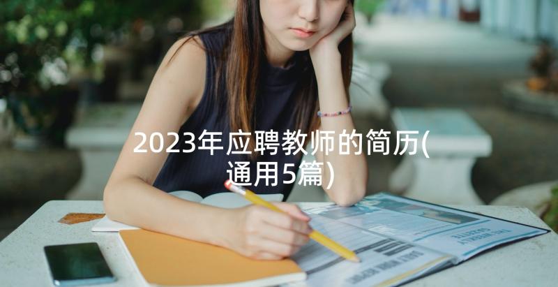 2023年应聘教师的简历(通用5篇)