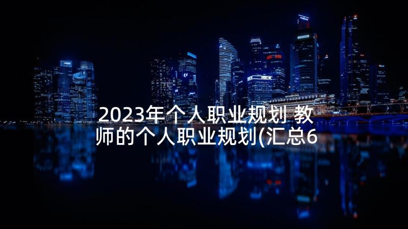 2023年个人职业规划 教师的个人职业规划(汇总6篇)