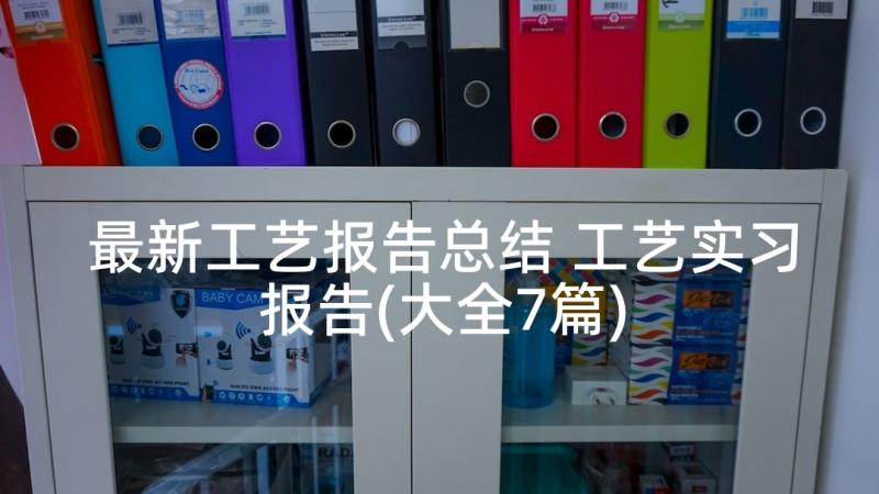 最新工艺报告总结 工艺实习报告(大全7篇)