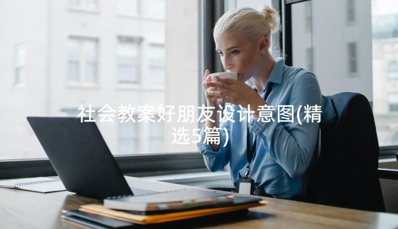 社会教案好朋友设计意图(精选5篇)