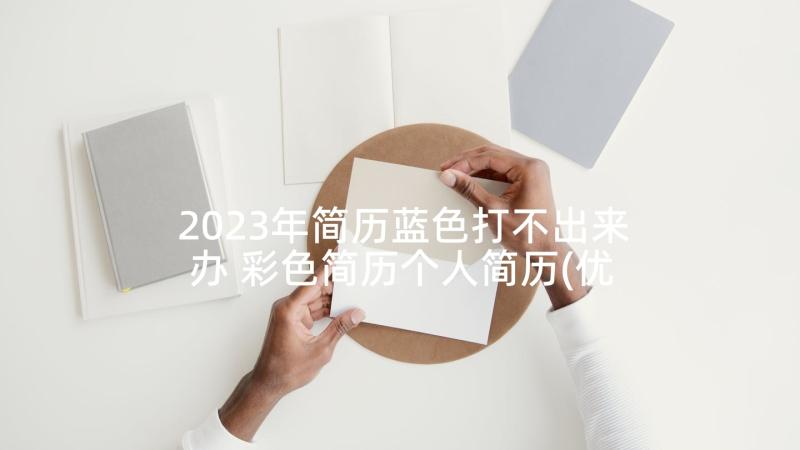 2023年简历蓝色打不出来办 彩色简历个人简历(优秀7篇)