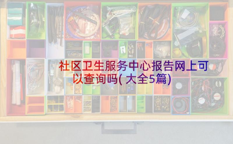 社区卫生服务中心报告网上可以查询吗(大全5篇)