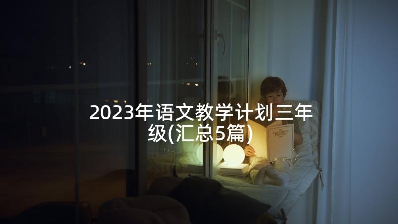 2023年语文教学计划三年级(汇总5篇)