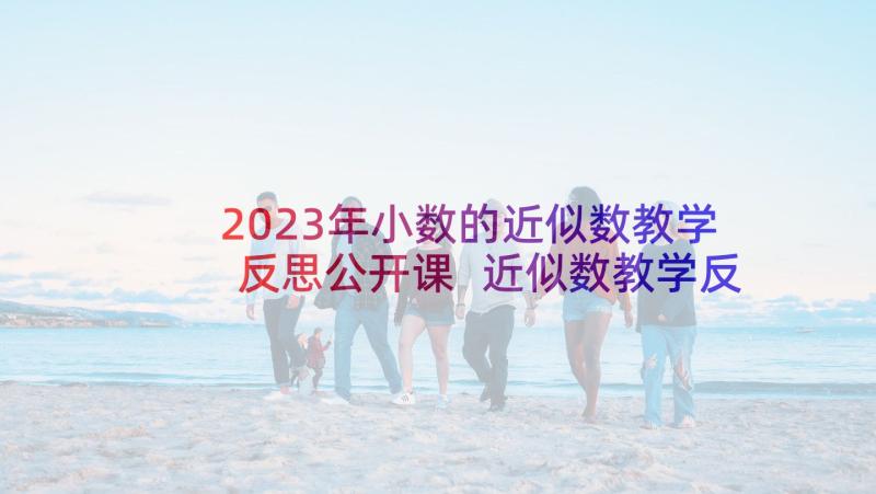 2023年小数的近似数教学反思公开课 近似数教学反思(优质9篇)