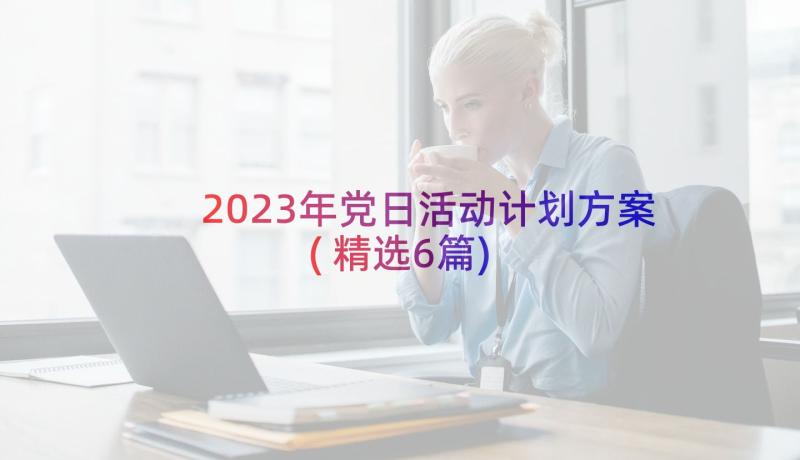 2023年党日活动计划方案(精选6篇)