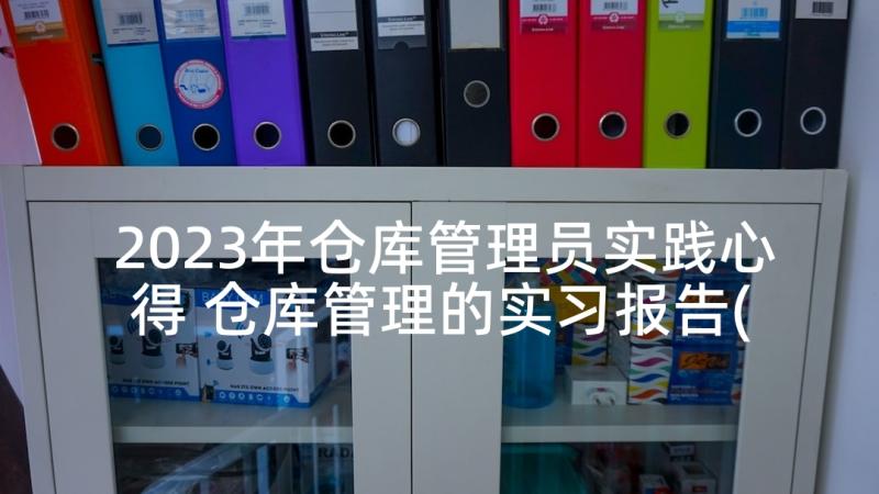 2023年仓库管理员实践心得 仓库管理的实习报告(精选7篇)