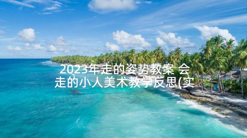 2023年走的姿势教案 会走的小人美术教学反思(实用5篇)