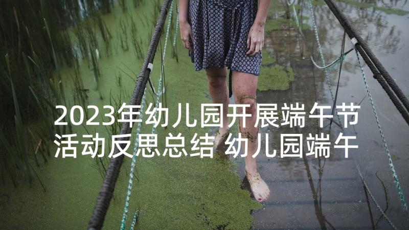 2023年幼儿园开展端午节活动反思总结 幼儿园端午节活动反思(精选5篇)