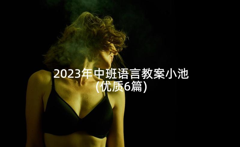 2023年中班语言教案小池(优质6篇)