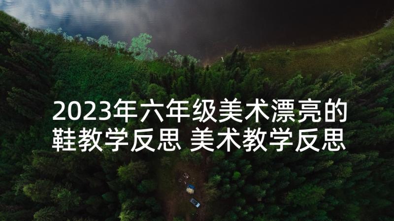 2023年六年级美术漂亮的鞋教学反思 美术教学反思(精选9篇)