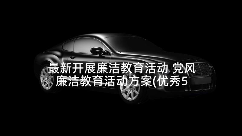 最新开展廉洁教育活动 党风廉洁教育活动方案(优秀5篇)