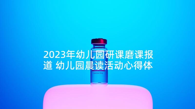 2023年幼儿园研课磨课报道 幼儿园晨读活动心得体会(汇总9篇)