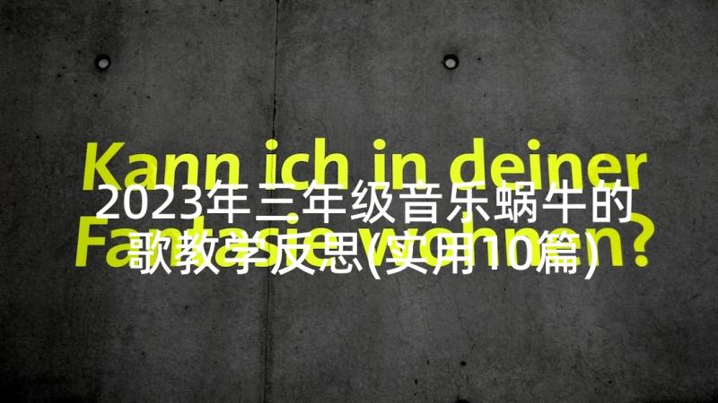 2023年三年级音乐蜗牛的歌教学反思(实用10篇)