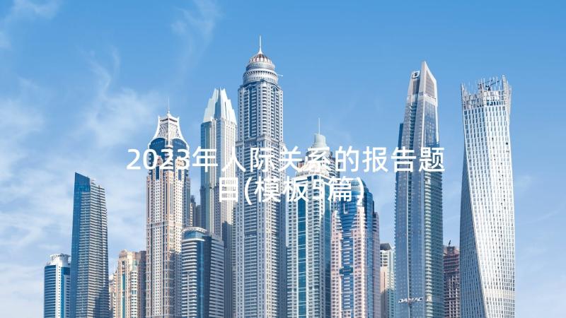 2023年人际关系的报告题目(模板5篇)