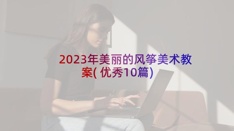 2023年美丽的风筝美术教案(优秀10篇)