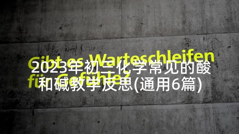 2023年初三化学常见的酸和碱教学反思(通用6篇)