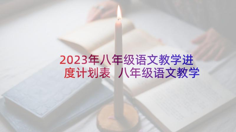 2023年八年级语文教学进度计划表 八年级语文教学计划(优秀9篇)