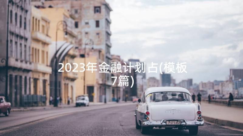 2023年金融计划占(模板7篇)