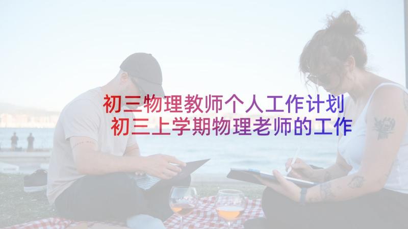 初三物理教师个人工作计划 初三上学期物理老师的工作计划(实用7篇)