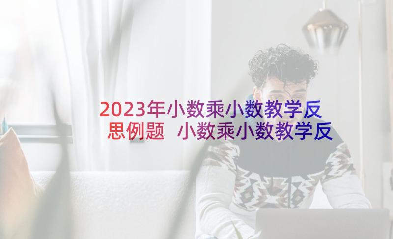 2023年小数乘小数教学反思例题 小数乘小数教学反思(模板6篇)