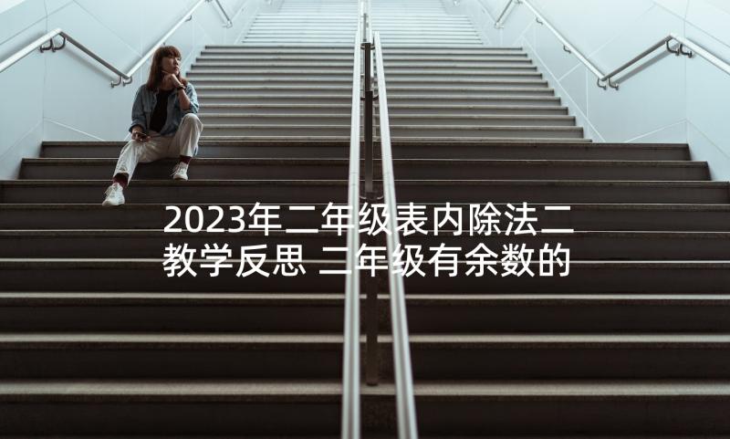 2023年二年级表内除法二教学反思 二年级有余数的除法教学反思(汇总7篇)