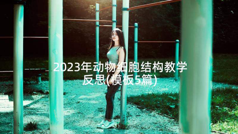 2023年动物细胞结构教学反思(模板5篇)