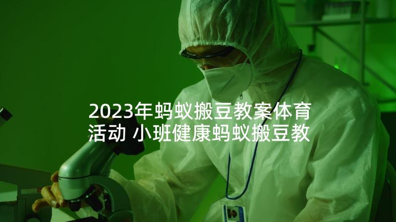 2023年蚂蚁搬豆教案体育活动 小班健康蚂蚁搬豆教案(优质5篇)