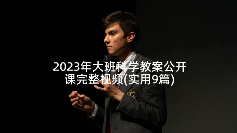 2023年大班科学教案公开课完整视频(实用9篇)