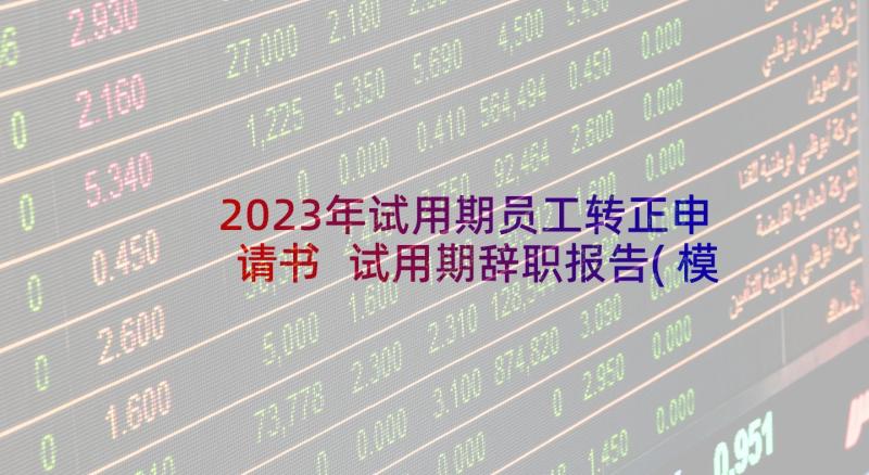 2023年试用期员工转正申请书 试用期辞职报告(模板9篇)