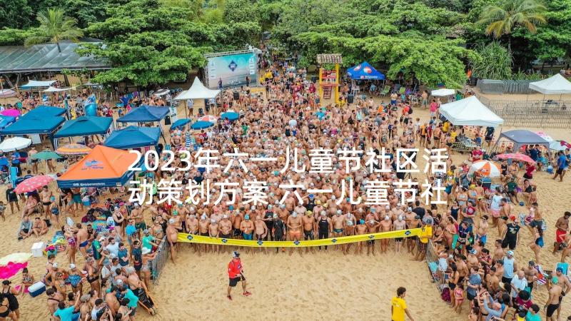 2023年六一儿童节社区活动策划方案 六一儿童节社区活动总结(汇总9篇)