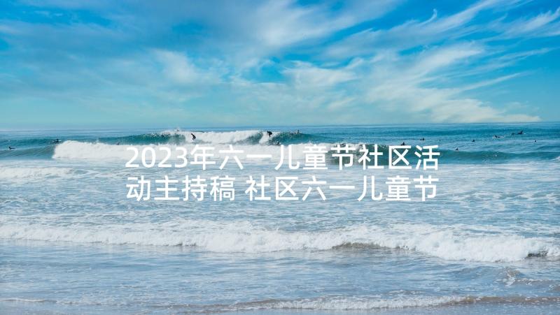 2023年六一儿童节社区活动主持稿 社区六一儿童节活动方案(汇总8篇)