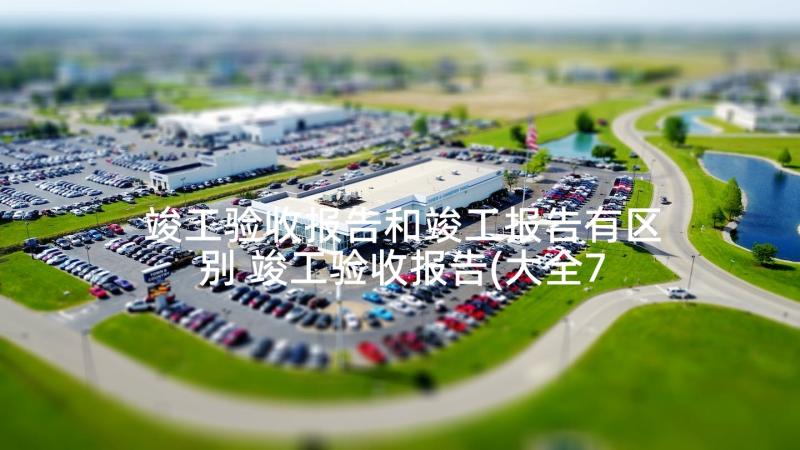 竣工验收报告和竣工报告有区别 竣工验收报告(大全7篇)