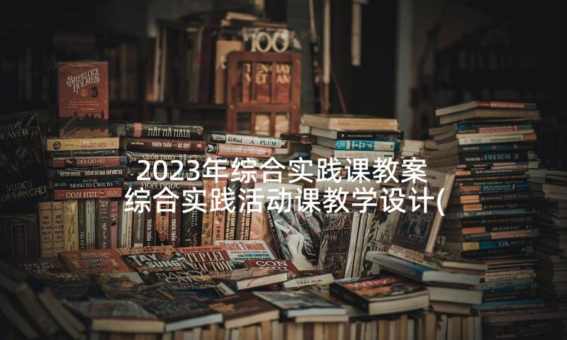 2023年综合实践课教案 综合实践活动课教学设计(大全9篇)