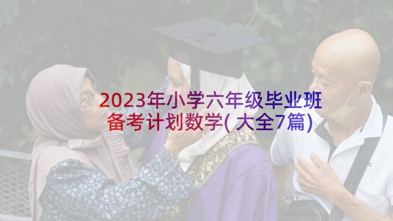 2023年小学六年级毕业班备考计划数学(大全7篇)