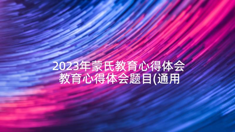 2023年蒙氏教育心得体会 教育心得体会题目(通用9篇)